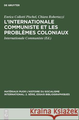 L'Internationale Communiste et les problèmes coloniaux Collotti Pischel Internationale Communis, Chiara Robertazzi, Internationale Communiste 9783111027883