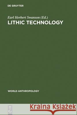 Lithic Technology: Making and Using Stone Tools Earl Herbert Swanson 9783111028095 Walter de Gruyter