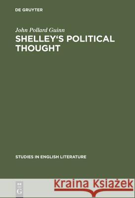 Shelley's Political Thought John Pollard Guinn 9783111029009 Walter de Gruyter