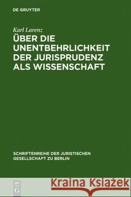 Über die Unentbehrlichkeit der Jurisprudenz als Wissenschaft Karl Larenz 9783111029306 De Gruyter