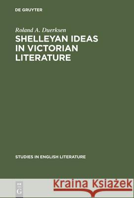 Shelleyan Ideas in Victorian Literature Roland A. Duerksen 9783111029696 Walter de Gruyter