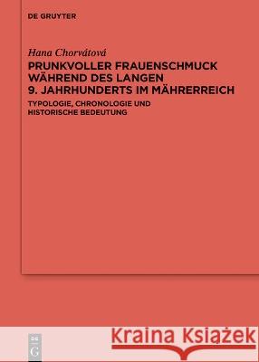 Prunkvoller Frauenschmuck Während Des Langen 9. Jahrhunderts Im Mährerreich: Typologie, Chronologie Und Historische Bedeutung Chorvátová, Hana 9783111030180 de Gruyter