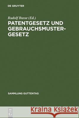 Patentgesetz und Gebrauchsmustergesetz Busse, Rudolf 9783111030463