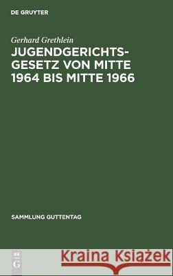 Jugendgerichtsgesetz von Mitte 1964 bis Mitte 1966 Gerhard Grethlein 9783111030517