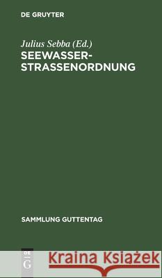 Seewasserstraßenordnung: (Polizeiverordnung Zur Regelung Des Verkehrs Auf Den Deutschen Seewasserstraßen Vom 31. März 1927) Julius Sebba, No Contributor 9783111030821 De Gruyter