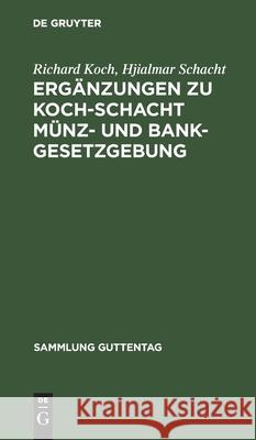 Ergänzungen zu Koch-Schacht Münz- und Bankgesetzgebung Richard Koch, Hjialmar Schacht 9783111031026 De Gruyter