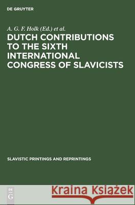 Dutch contributions to the Sixth International Congress of Slavicists A G F Holk, International Congress of Slavists 9783111031439 Walter de Gruyter