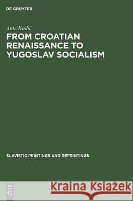 From Croatian Renaissance to Yugoslav Socialism: Essays Ante Kadi 9783111031446 Walter de Gruyter