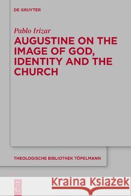 Augustine on the Image of God, Identity and the Church Pablo Irizar 9783111031767 de Gruyter