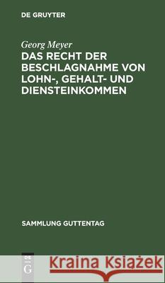 Das Recht der Beschlagnahme von Lohn-, Gehalt- und Diensteinkommen Georg Meyer 9783111032788 De Gruyter