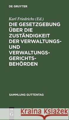 Die Gesetzgebung über die Zuständigkeit der Verwaltungs- und Verwaltungsgerichtsbehörden Karl Friedrichs 9783111033129 De Gruyter