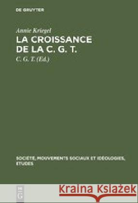 La croissance de la C. G. T. Annie Kriegel, C G T 9783111033341 Walter de Gruyter