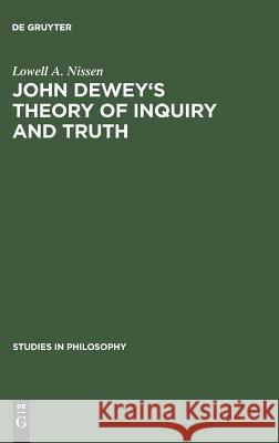 John Dewey's Theory of Inquiry and Truth Lowell A. Nissen 9783111033488 Walter de Gruyter