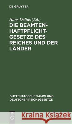 Die Beamtenhaftpflichtgesetze des Reiches und der Länder Hans Delius 9783111033815