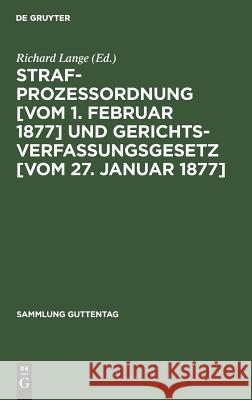 Strafprozessordnung [vom 1. Februar 1877] und Gerichtsverfassungsgesetz [vom 27. Januar 1877] Richard Lange 9783111033891