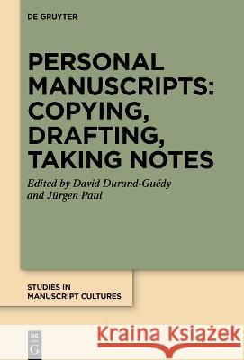 Personal Manuscripts: Copying, Drafting, Taking Notes David Durand-Gu?dy J?rgen Paul 9783111034089