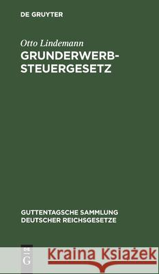 Grunderwerbsteuergesetz: (Neueste Fassung) Mit Den Ausführungsbestimmungen Otto Lindemann 9783111034805 De Gruyter