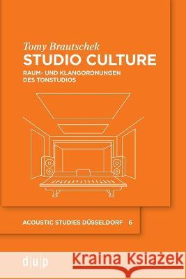 Studio Culture: Raum- Und Klangordnungen Des Tonstudios Tomy Brautschek 9783111036212 Dusseldorf University Press