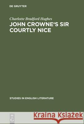 John Crowne's Sir Courtly Nice: A Critical Edition John Crowne Charlotte Bradford Hughes 9783111037431 Walter de Gruyter