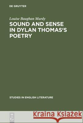 Sound and Sense in Dylan Thomas's Poetry Louise Baughan Murdy 9783111037462 Walter de Gruyter