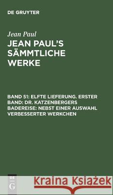 Jean Paul's Sämmtliche Werke, Band 51, Elfte Lieferung. Erster Band: Dr. Katzenbergers Badereise: nebst einer Auswahl verbesserter Werkchen Jean Paul 9783111037813 De Gruyter