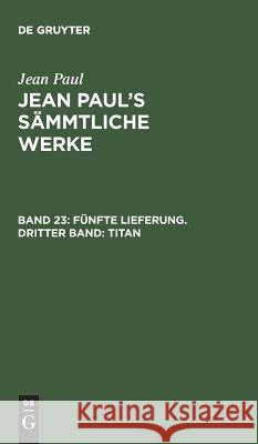 Jean Paul's Sämmtliche Werke, Band 23, Fünfte Lieferung. Dritter Band: Titan Jean Paul 9783111037875 De Gruyter
