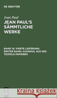 Jean Paul's Sämmtliche Werke, Band 16, Vierte Lieferung. Erster Band: Auswahl aus des Teufels Papieren Jean Paul 9783111037981 De Gruyter