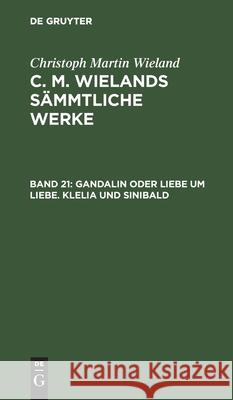 Gandalin Oder Liebe Um Liebe. Klelia Und Sinibald Christoph Martin Wieland 9783111038247 De Gruyter