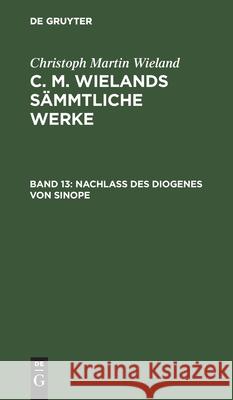 Nachlass des Diogenes von Sinope Christoph Martin Wieland 9783111038353 De Gruyter