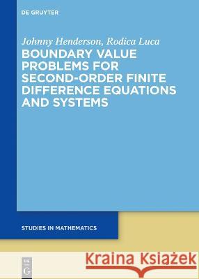Boundary Value Problems for Second-Order Finite Difference Equations and Systems Johnny Henderson Rodica Luca 9783111039312 de Gruyter