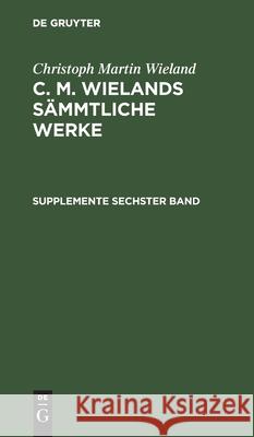 Supplemente Sechster Band Wieland, Christoph Martin 9783111039510 De Gruyter