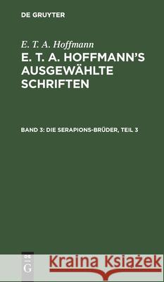 Die Serapions-Brüder, Teil 3 Ernst Theodor Amadeus Hoffmann 9783111039923
