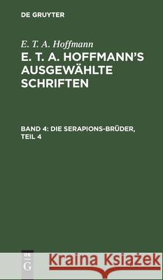 Die Serapions-Brüder, Teil 4 E T a Hoffmann, No Contributor 9783111039930 De Gruyter