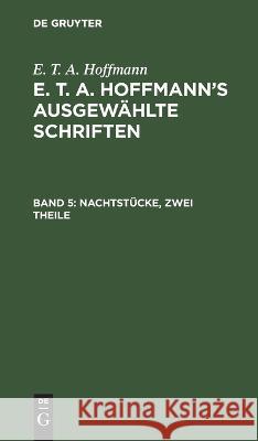 Nachtstücke, zwei Theile E T a Hoffmann, No Contributor 9783111039954 De Gruyter