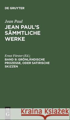 Jean Paul's Sämmtliche Werke, Band 9, Grönländische Prozesse, oder Satirische Skizzen Förster, Ernst 9783111039992 De Gruyter