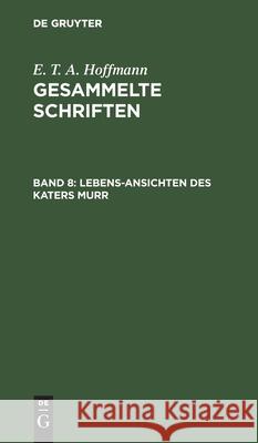 Lebens-Ansichten Des Katers Murr: Nebst Fragmentarischer Biographie Des Kapellmeisters Johannes Kreisler in Zufälligen Makulaturblättern Hosemann, Theodor 9783111040165 De Gruyter