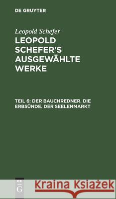 Der Bauchredner. Die Erbsünde. Der Seelenmarkt Leopold Schefer 9783111040424 De Gruyter