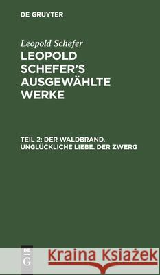 Der Waldbrand. Unglückliche Liebe. Der Zwerg Schefer, Leopold 9783111040431 De Gruyter