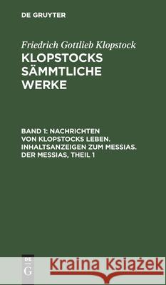 Nachrichten von Klopstocks Leben. Inhaltsanzeigen zum Messias. Der Messias, Theil 1 Friedrich Gottlieb Klopstock 9783111040509