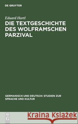 Die Textgeschichte Des Wolframschen Parzival: Teil 1: Die Jungeren *G-Handschriften, Abt. 1: Die Wiener Mischhandschriftengruppe *W Eduard Hartl 9783111040813 Walter de Gruyter
