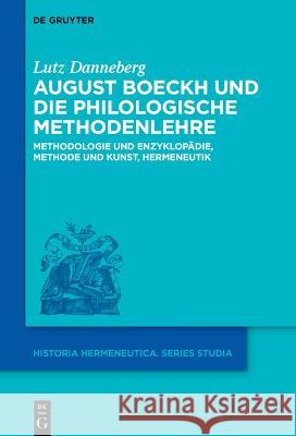 August Boeckh Und Die Philologische Methodenlehre: Methodologie Und Enzyklopädie, Methode Und Kunst, Hermeneutik Danneberg, Lutz 9783111041063 de Gruyter