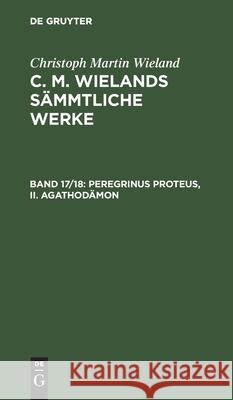 Peregrinus Proteus, II. Agathodämon Christoph Martin Wieland 9783111041162 De Gruyter