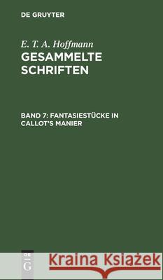 Fantasiestücke in Callot's Manier: Zwei Teile Ernst Theodor Amadeus Hoffmann Hosemann, E T a Hoffmann, Theodor Hosemann 9783111041179