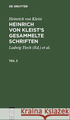 Heinrich von Kleist's gesammelte Schriften Heinrich Ludwig Kleist Tieck, Heinrich Von Kleist, Ludwig Tieck, Schmidt 9783111041285 De Gruyter