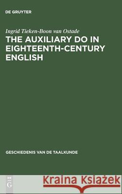 The Auxiliary Do in Eighteenth-Century English: A Sociohistorical-Linguistic Approach Ingrid Tieken-Boo 9783111041353 Walter de Gruyter