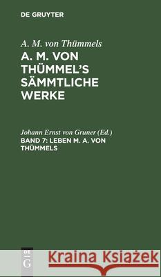 Leben M. A. von Thümmels Johann Ernst Von Gruner, No Contributor 9783111042329 De Gruyter