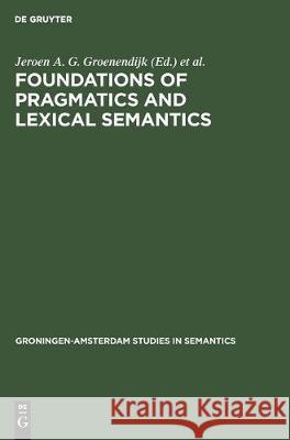 Foundations of Pragmatics and Lexical Semantics Jeroen A. G. Groenendijk Dick Jongh Martin J. B. Stokhof 9783111042480 Walter de Gruyter