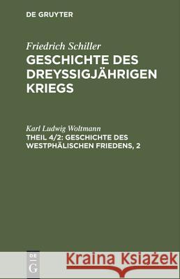 Geschichte des dreyßigjährigen Kriegs, Theil 4/2, Geschichte des Westphälischen Friedens, 2 Friedrich Schiller 9783111042916 De Gruyter