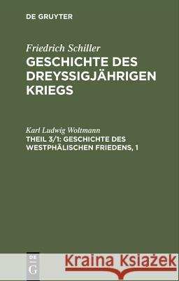 Geschichte des dreyßigjährigen Kriegs, Theil 3/1, Geschichte des Westphälischen Friedens, 1 Friedrich Schiller 9783111042923 De Gruyter