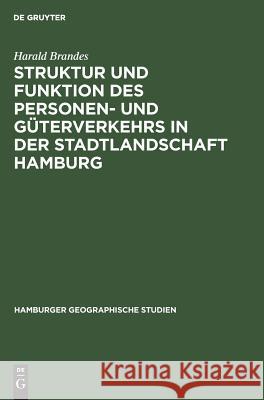Struktur und Funktion des Personen- und Güterverkehrs in der Stadtlandschaft Hamburg Harald Brandes 9783111043050